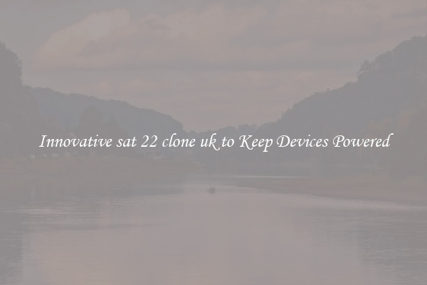 Innovative sat 22 clone uk to Keep Devices Powered