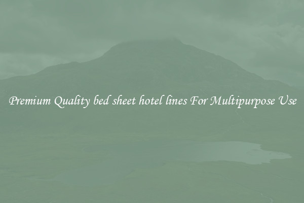 Premium Quality bed sheet hotel lines For Multipurpose Use