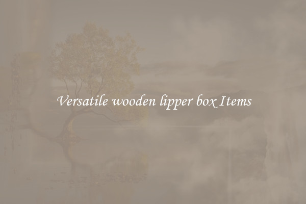 Versatile wooden lipper box Items