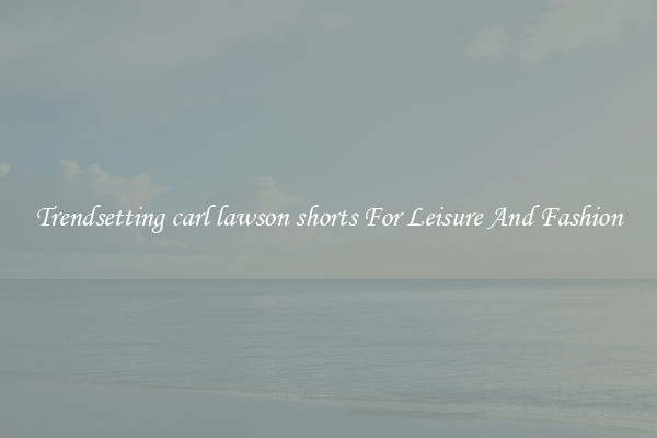 Trendsetting carl lawson shorts For Leisure And Fashion