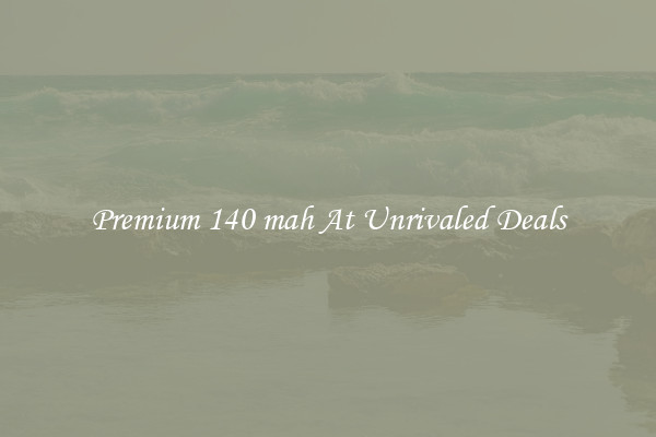 Premium 140 mah At Unrivaled Deals