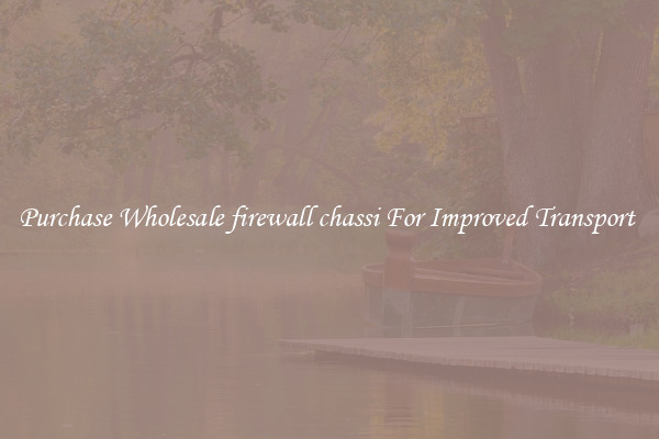 Purchase Wholesale firewall chassi For Improved Transport 
