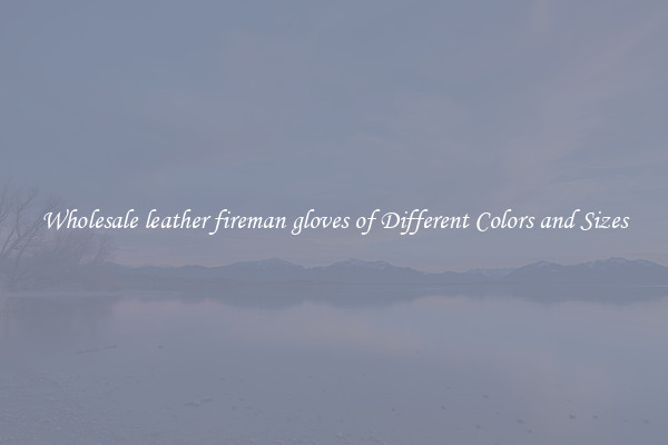 Wholesale leather fireman gloves of Different Colors and Sizes