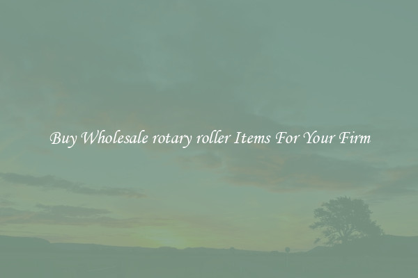 Buy Wholesale rotary roller Items For Your Firm