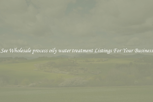 See Wholesale process oily water treatment Listings For Your Business