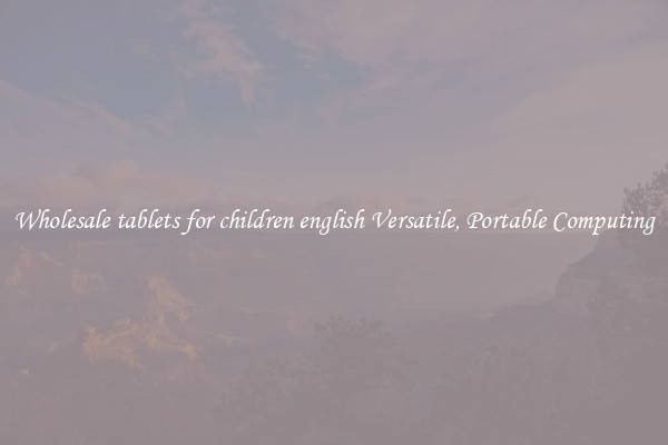 Wholesale tablets for children english Versatile, Portable Computing
