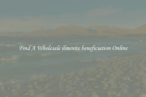 Find A Wholesale ilmenite beneficiation Online