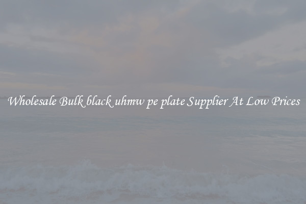 Wholesale Bulk black uhmw pe plate Supplier At Low Prices