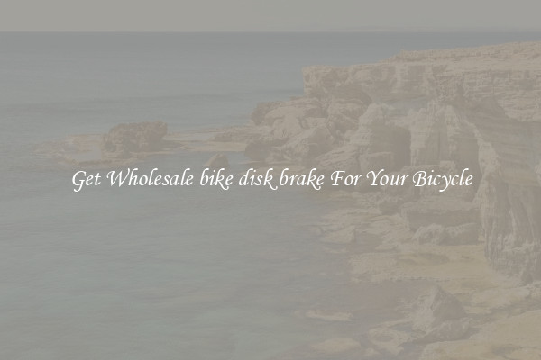 Get Wholesale bike disk brake For Your Bicycle