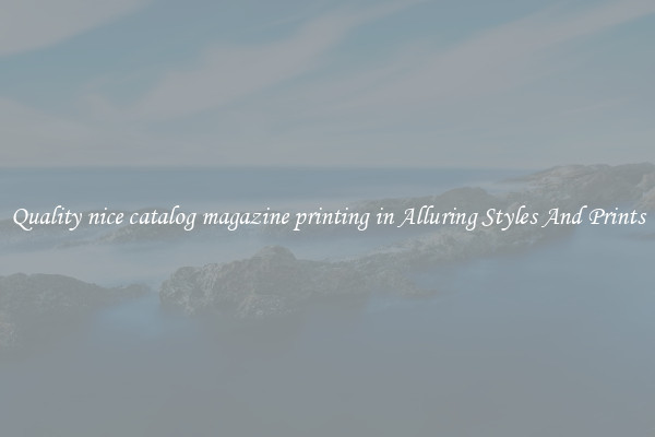 Quality nice catalog magazine printing in Alluring Styles And Prints