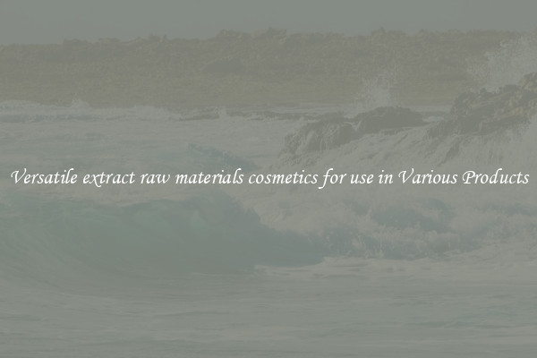 Versatile extract raw materials cosmetics for use in Various Products
