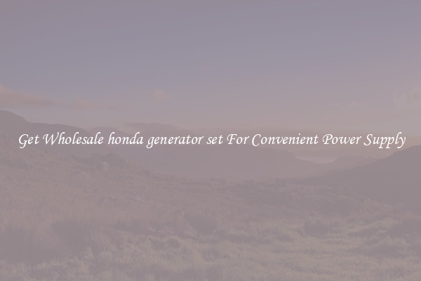 Get Wholesale honda generator set For Convenient Power Supply