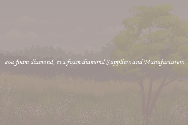 eva foam diamond, eva foam diamond Suppliers and Manufacturers