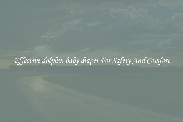 Effective dolphin baby diaper For Safety And Comfort