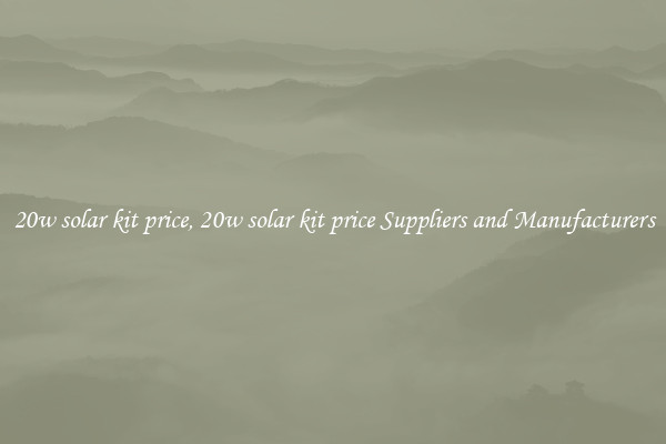 20w solar kit price, 20w solar kit price Suppliers and Manufacturers