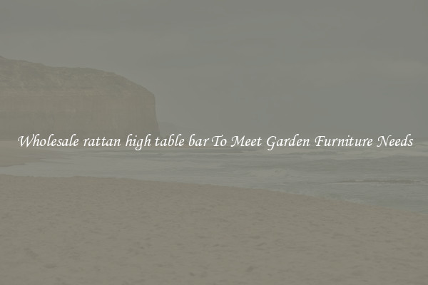 Wholesale rattan high table bar To Meet Garden Furniture Needs