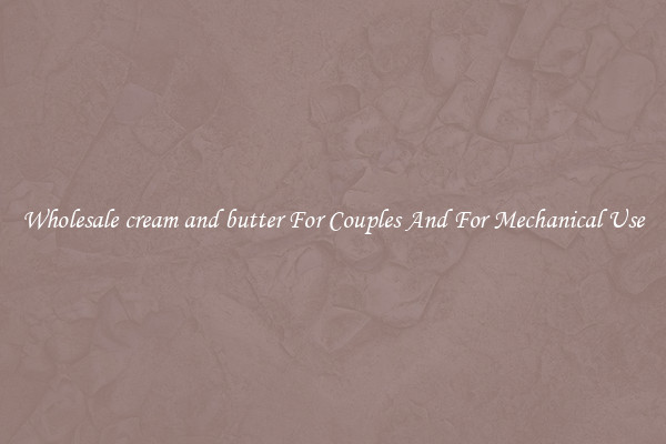 Wholesale cream and butter For Couples And For Mechanical Use