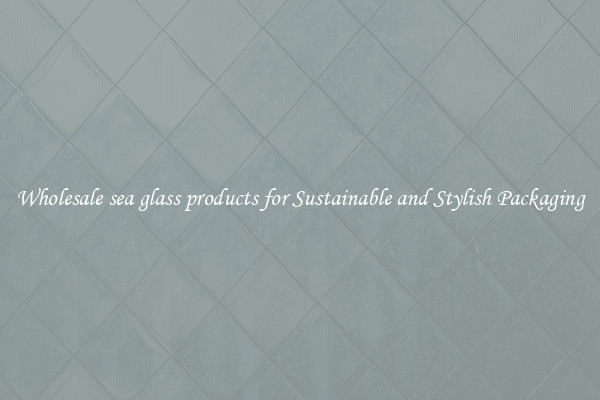 Wholesale sea glass products for Sustainable and Stylish Packaging