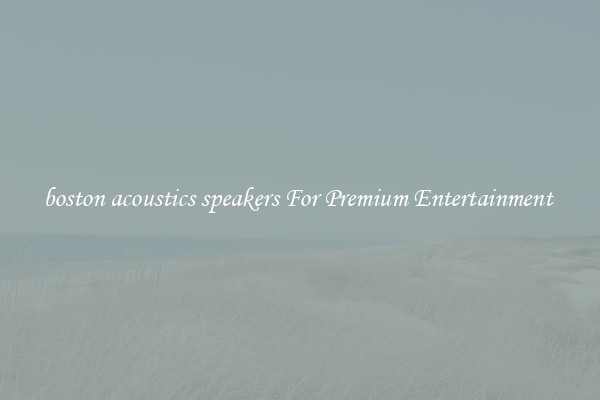 boston acoustics speakers For Premium Entertainment 