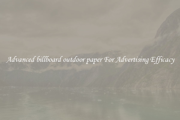Advanced billboard outdoor paper For Advertising Efficacy