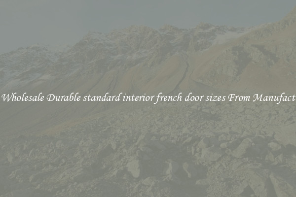 Buy Wholesale Durable standard interior french door sizes From Manufacturers