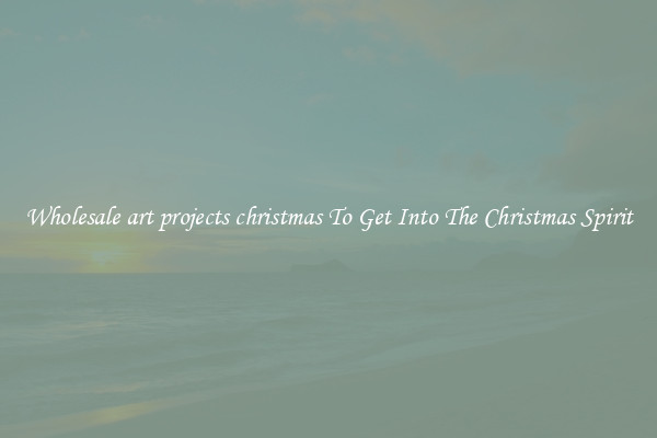 Wholesale art projects christmas To Get Into The Christmas Spirit