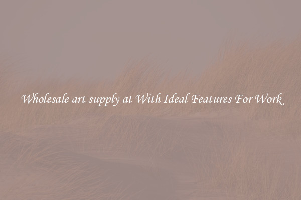 Wholesale art supply at With Ideal Features For Work