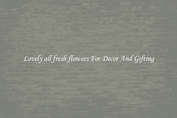 Lovely all fresh flowers For Decor And Gifting