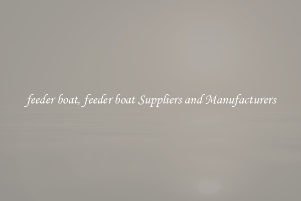 feeder boat, feeder boat Suppliers and Manufacturers