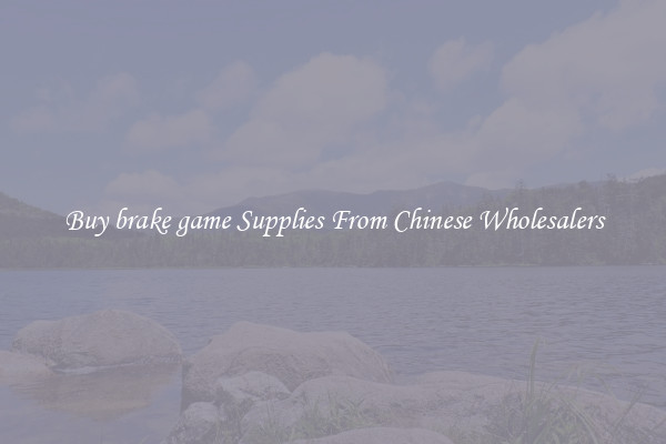 Buy brake game Supplies From Chinese Wholesalers