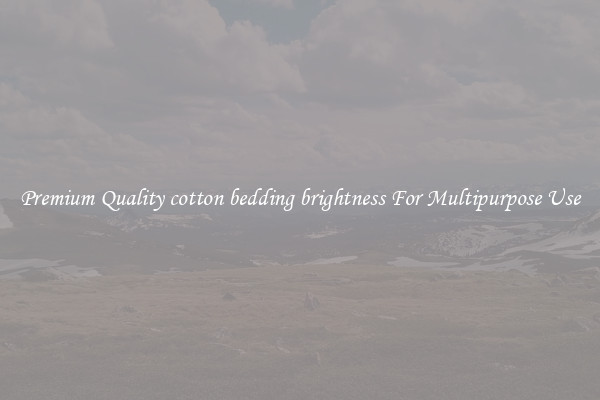 Premium Quality cotton bedding brightness For Multipurpose Use