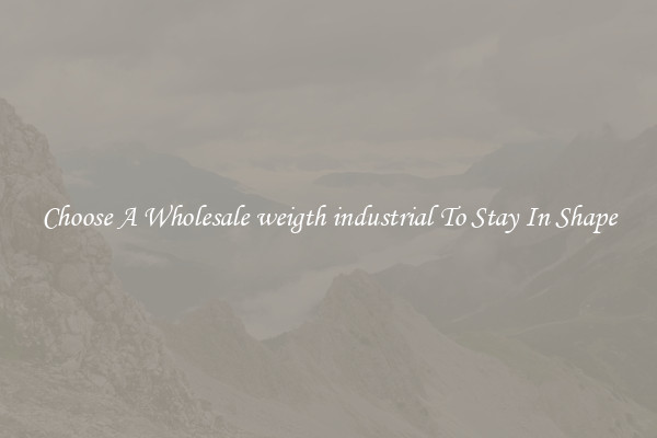 Choose A Wholesale weigth industrial To Stay In Shape