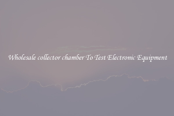 Wholesale collector chamber To Test Electronic Equipment
