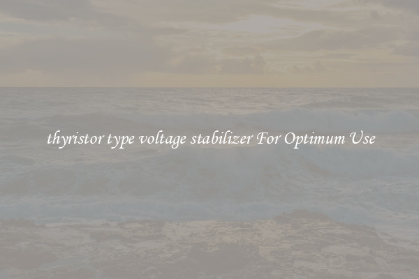 thyristor type voltage stabilizer For Optimum Use