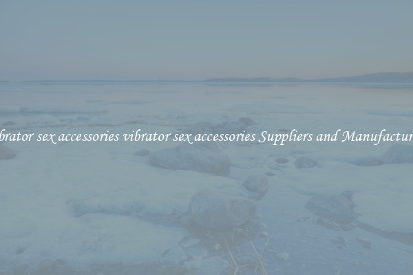 vibrator sex accessories vibrator sex accessories Suppliers and Manufacturers