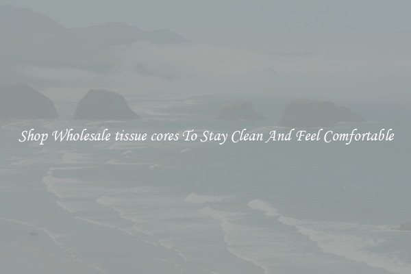 Shop Wholesale tissue cores To Stay Clean And Feel Comfortable