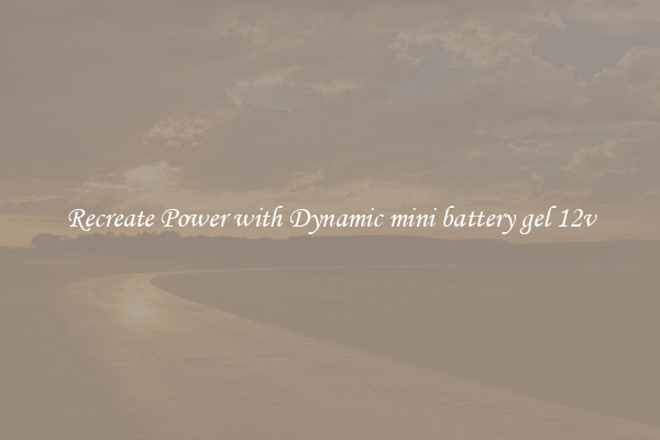 Recreate Power with Dynamic mini battery gel 12v