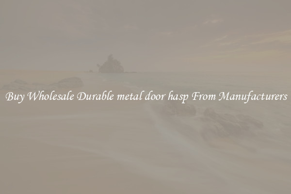 Buy Wholesale Durable metal door hasp From Manufacturers