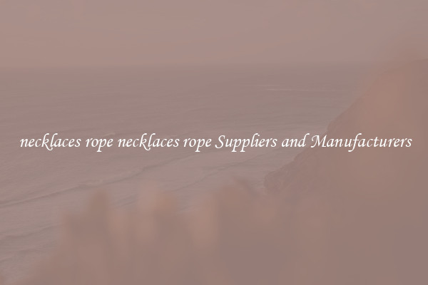 necklaces rope necklaces rope Suppliers and Manufacturers