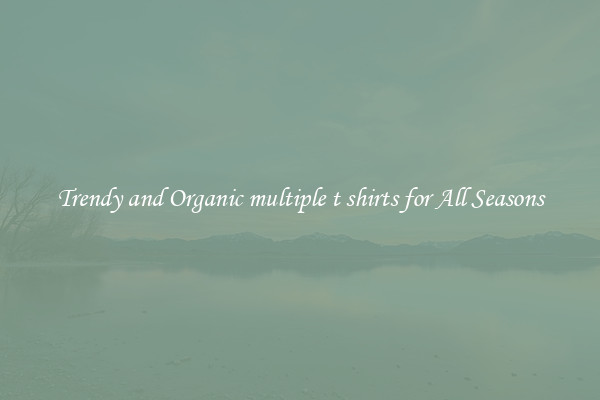 Trendy and Organic multiple t shirts for All Seasons