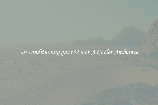 air conditioning gas r32 For A Cooler Ambiance