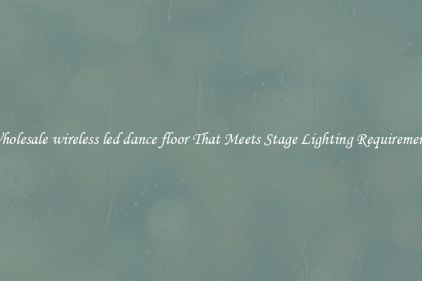 Wholesale wireless led dance floor That Meets Stage Lighting Requirements