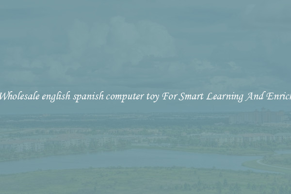 Buy Wholesale english spanish computer toy For Smart Learning And Enrichment
