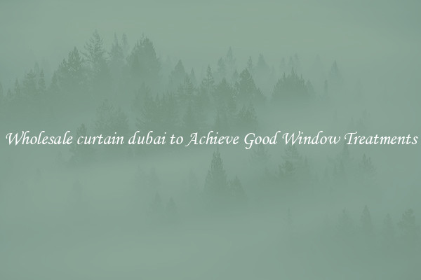 Wholesale curtain dubai to Achieve Good Window Treatments