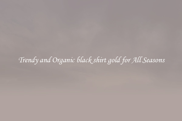 Trendy and Organic black shirt gold for All Seasons