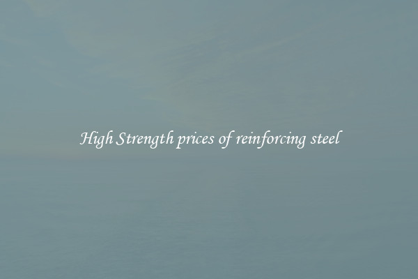 High Strength prices of reinforcing steel