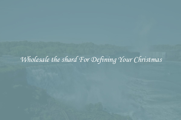 Wholesale the shard For Defining Your Christmas