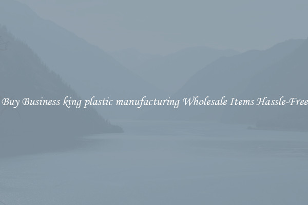 Buy Business king plastic manufacturing Wholesale Items Hassle-Free