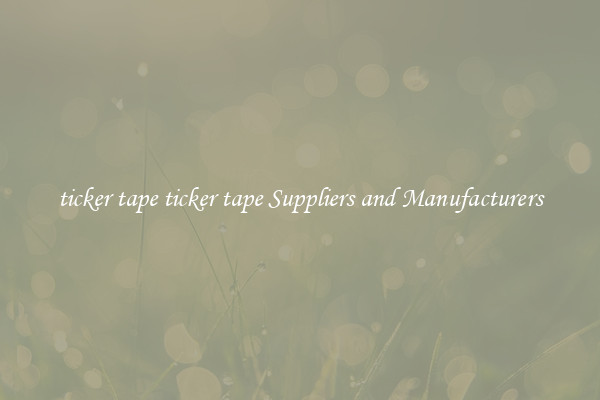ticker tape ticker tape Suppliers and Manufacturers