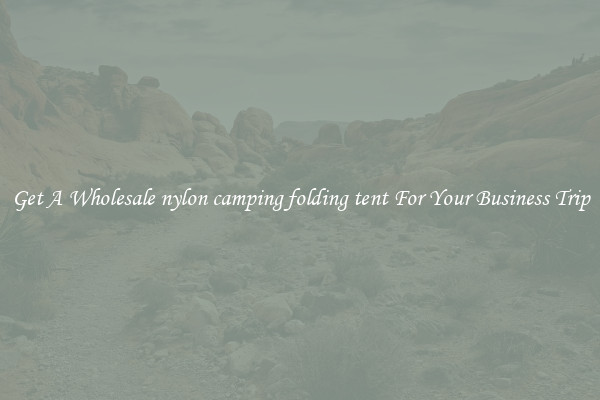 Get A Wholesale nylon camping folding tent For Your Business Trip